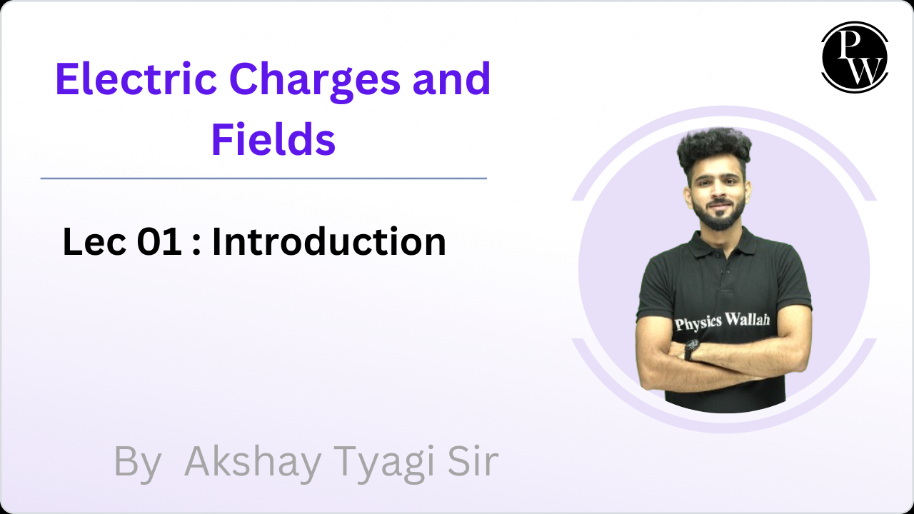 Electric Charges and Fields 01 : Introduction 