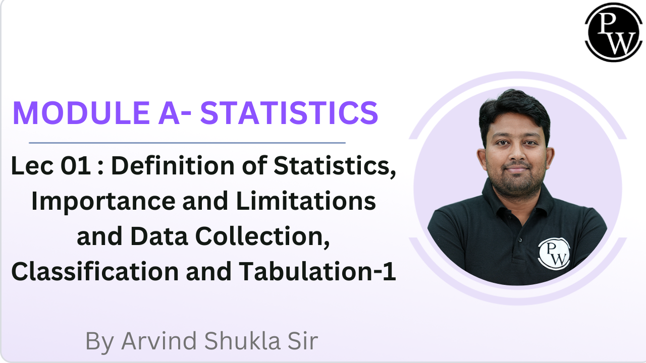 MODULE A- STATISTICS 01 : Definition of Statistics, Importance and Limitations and Data Collection, Classification and Tabulation-1