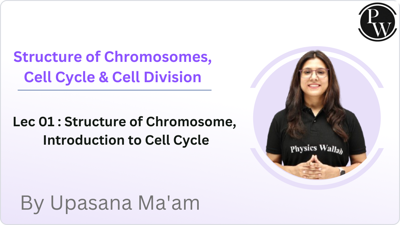 Structure of Chromosomes, Cell Cycle & Cell Division 01 : Structure of Chromosome, Introduction to Cell Cycle 