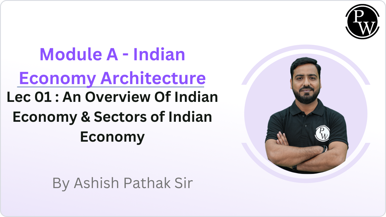 Module A - Indian Economy Architecture 01 : An Overview Of Indian Economy and Sectors of Indian Economy