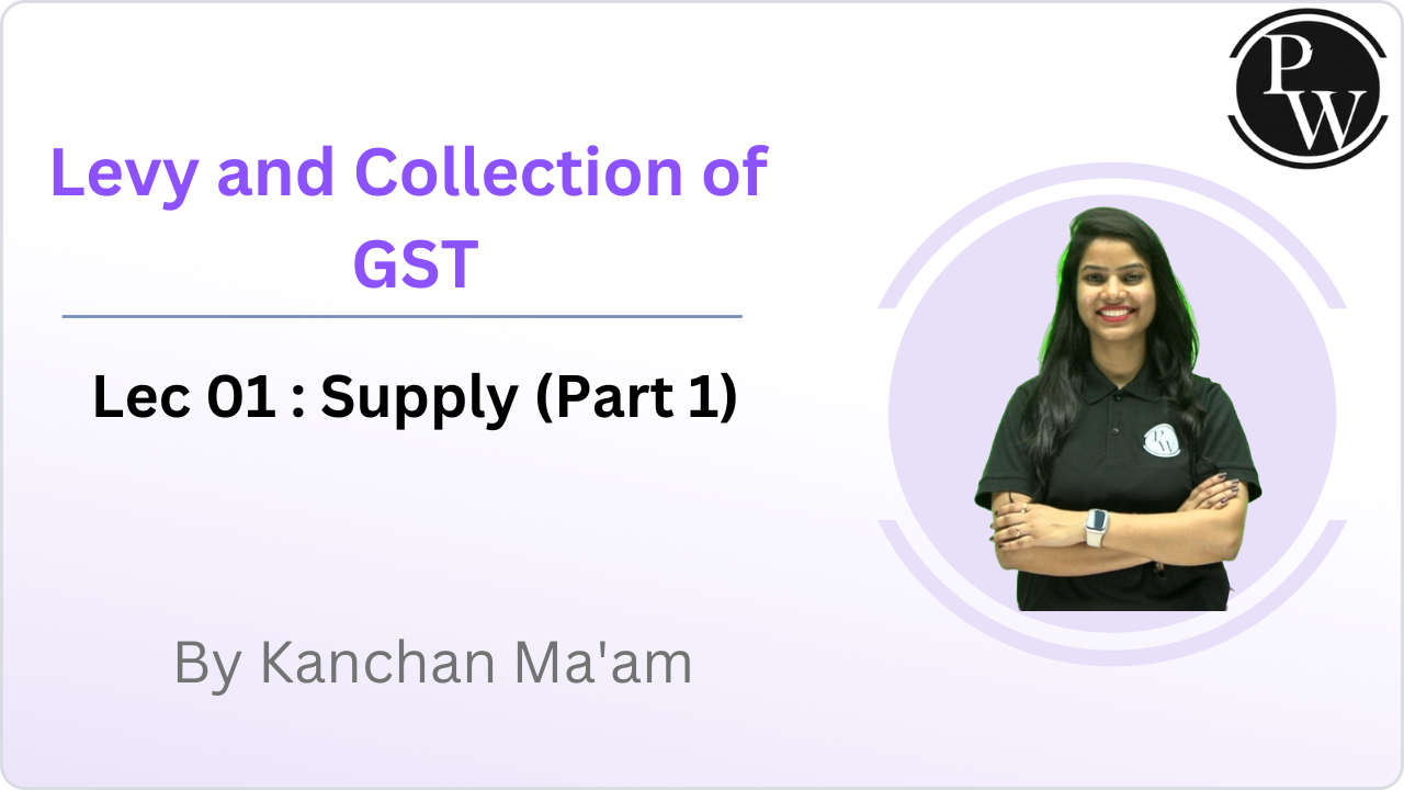 Levy and Collection of GST 01 : Supply (Part 1)