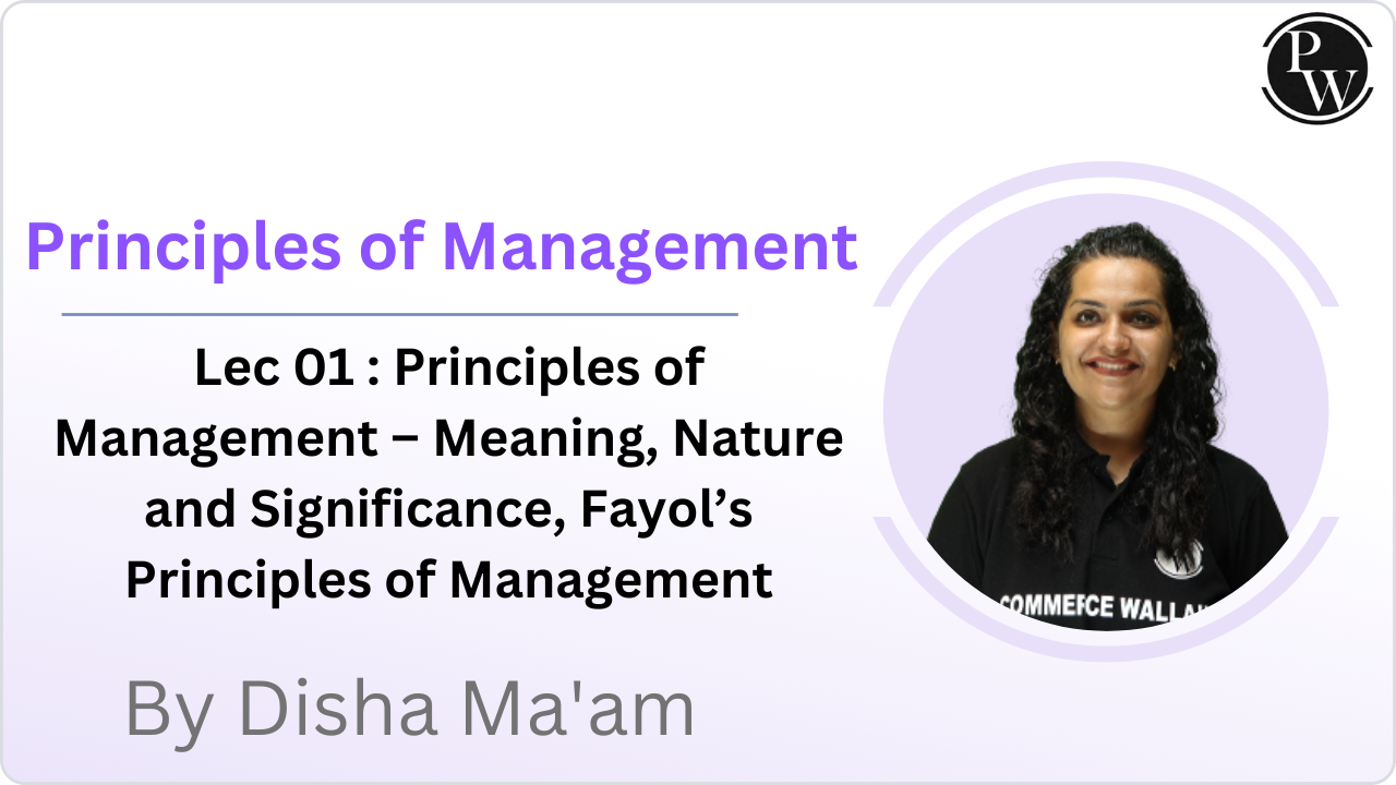 Principles of Management 01 : Principles of Management – Meaning, Nature and Significance, Fayol’s Principles of Management