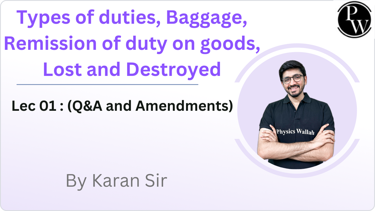 Types of duties, Baggage, Remission of duty on goods, Lost and Destroyed 01 : (Q&A and Amendments) || Video Only