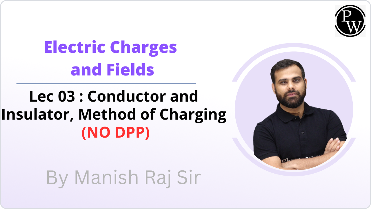  Electric Charges and Fields 03 : Method of charging || NO DPP || Extra Lecture