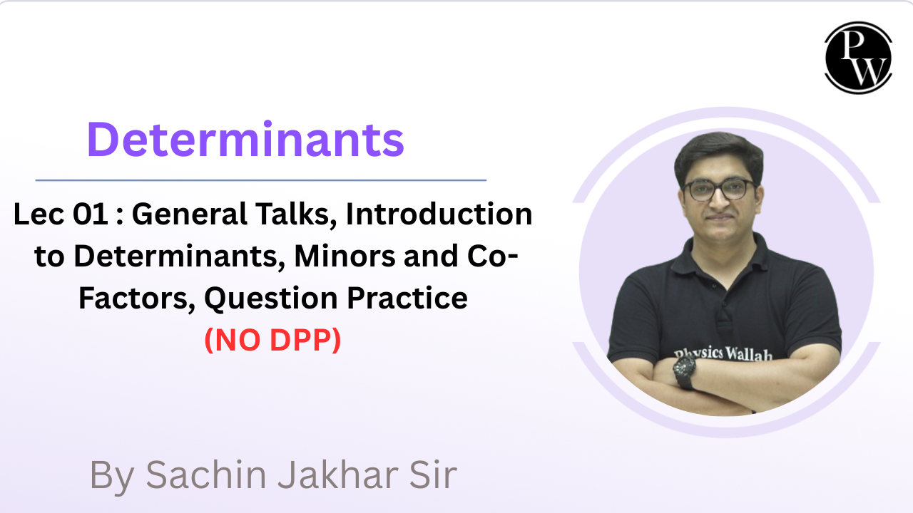 Determinants 01 : General Talks || Introduction to Determinants || Minors and Co-Factors || Question Practice || NO DPP
