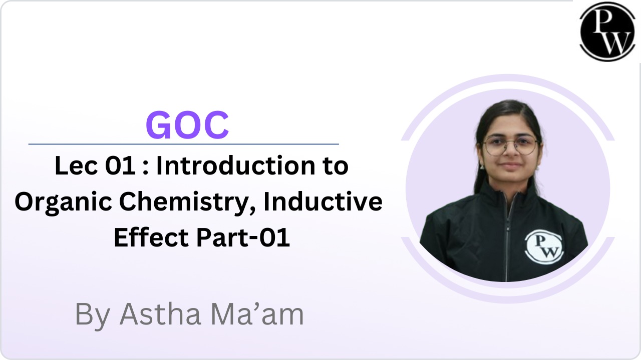 GOC 01 : Introduction to Organic Chemistry, Inductive Effect Part-01