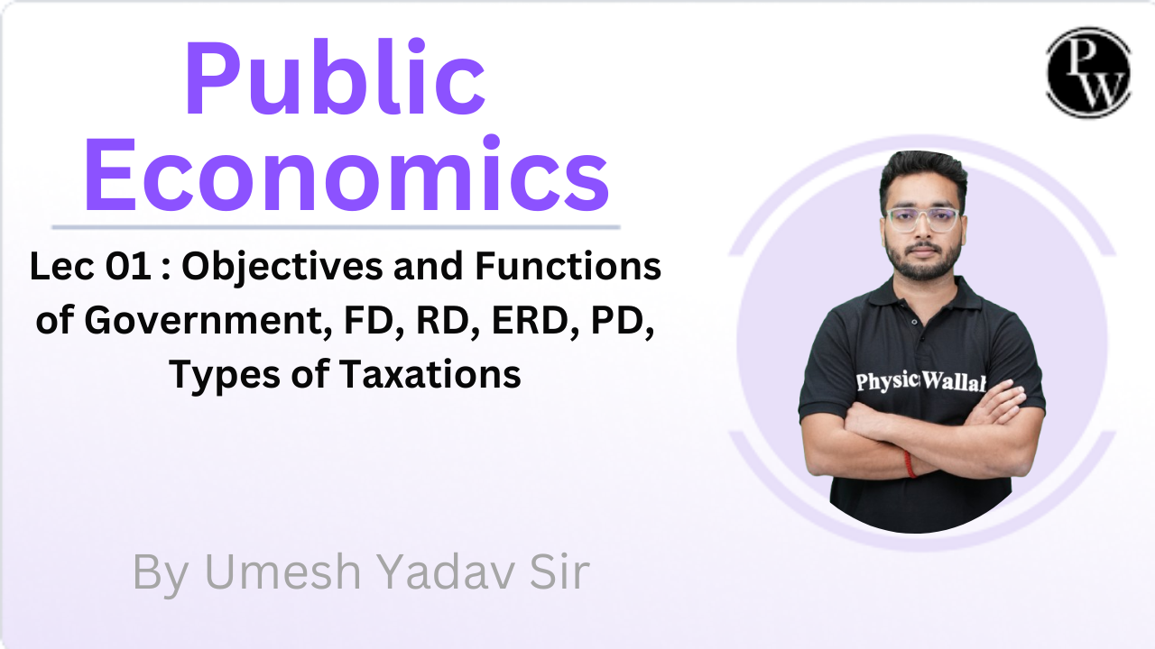 Public Economics 01 : Objectives and Functions of Government, FD, RD, ERD, PD, Types of Taxations || Rescheduled @01:15 PM 