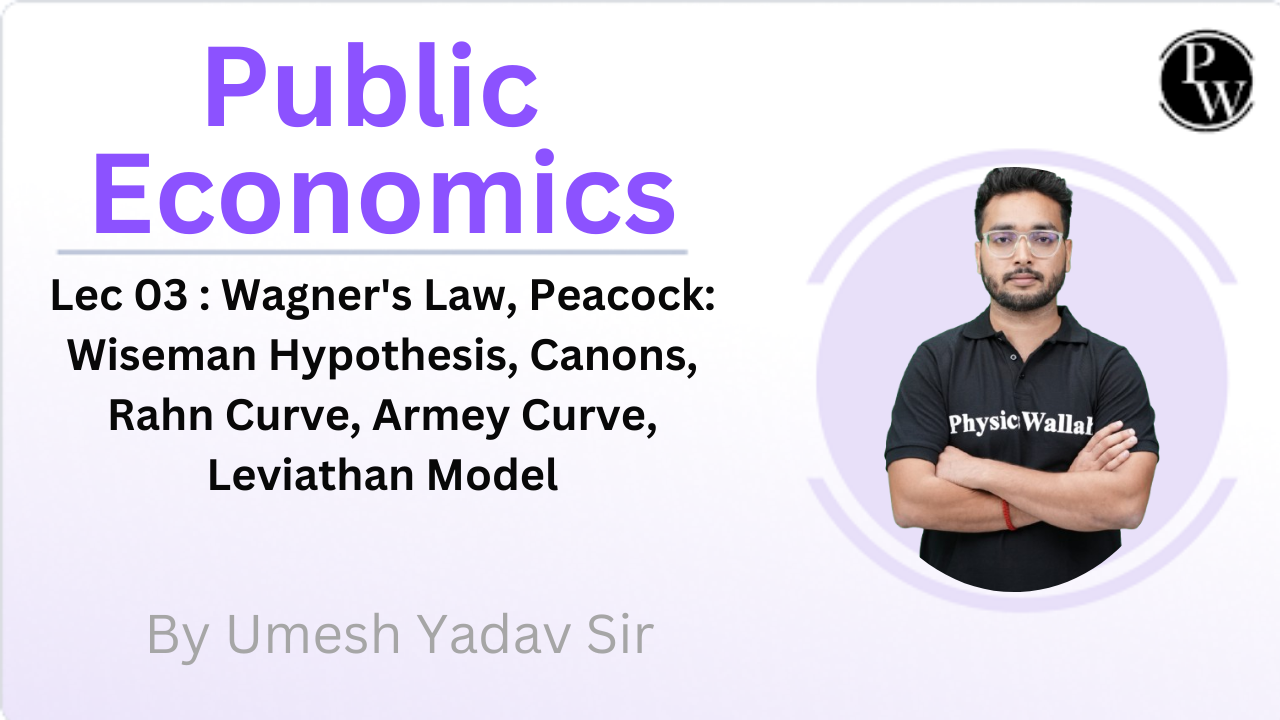 Public Economics 03 : Wagner's Law, Peacock: Wiseman Hypothesis, Canons, Rahn Curve, Armey Curve, Leviathan Model 
