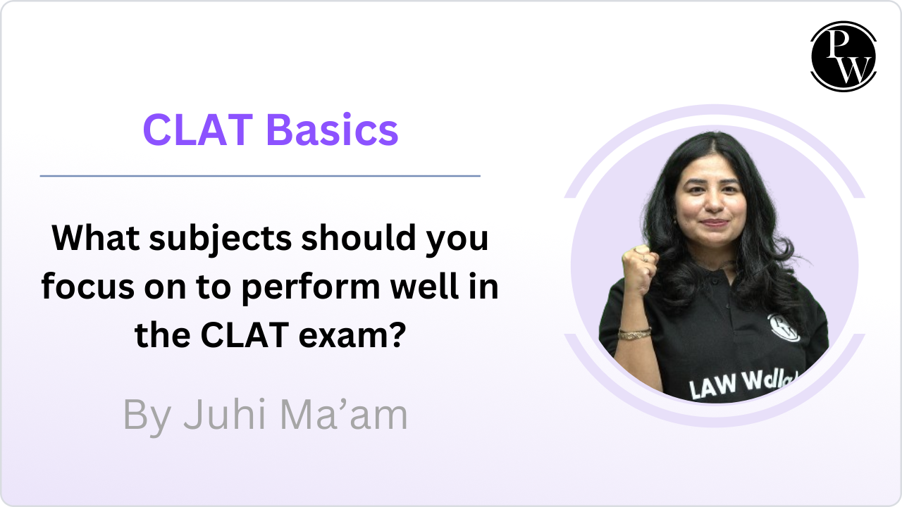 What subjects should you focus on to perform well in the CLAT exam?
