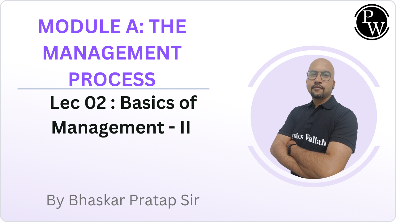MODULE A: THE MANAGEMENT PROCESS 02 : Basics of Management - II
