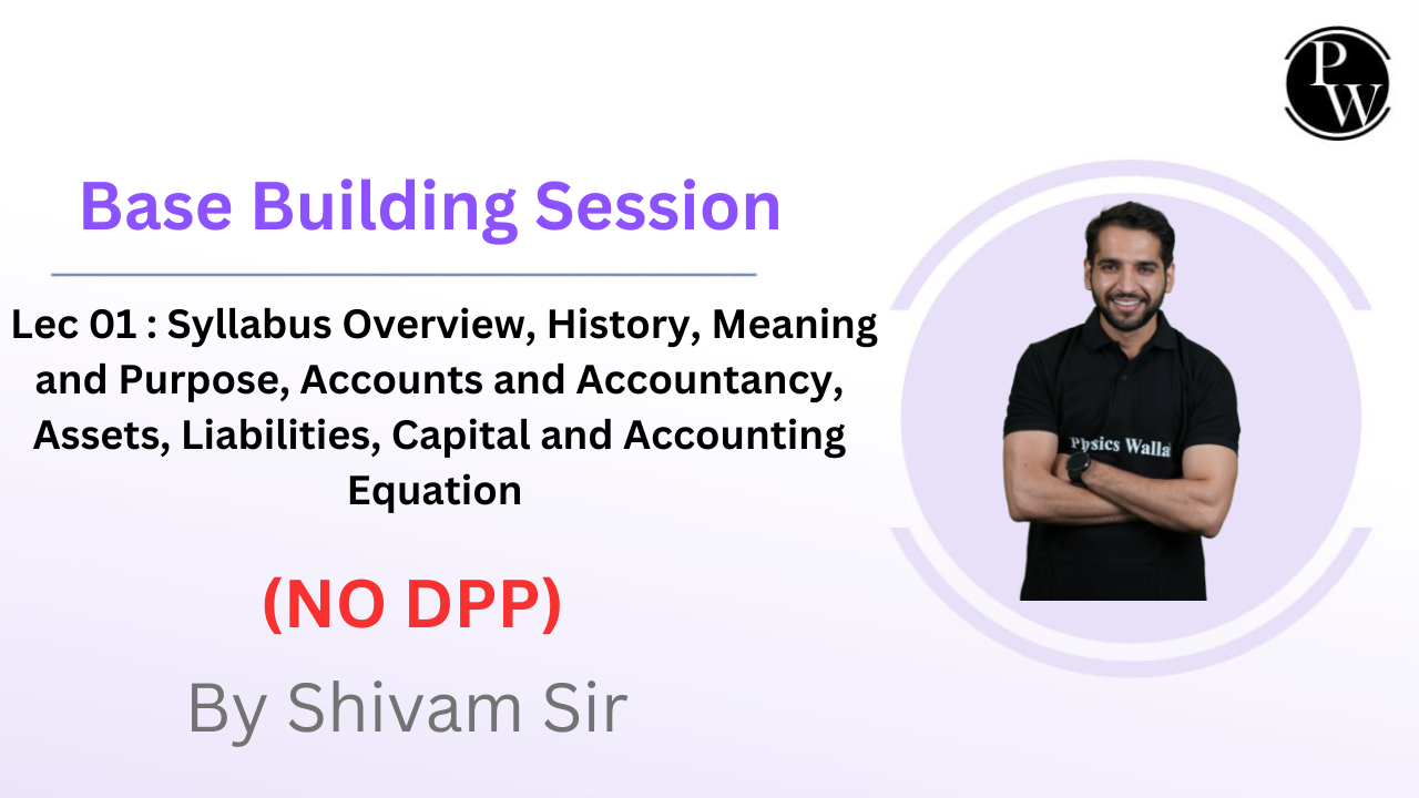 Base Building Session 01 : Syllabus Overview, History, Meaning and Purpose, Accounts and Accountancy, Assets, Liabilities, Capital and Accounting Equation || NO DPP
