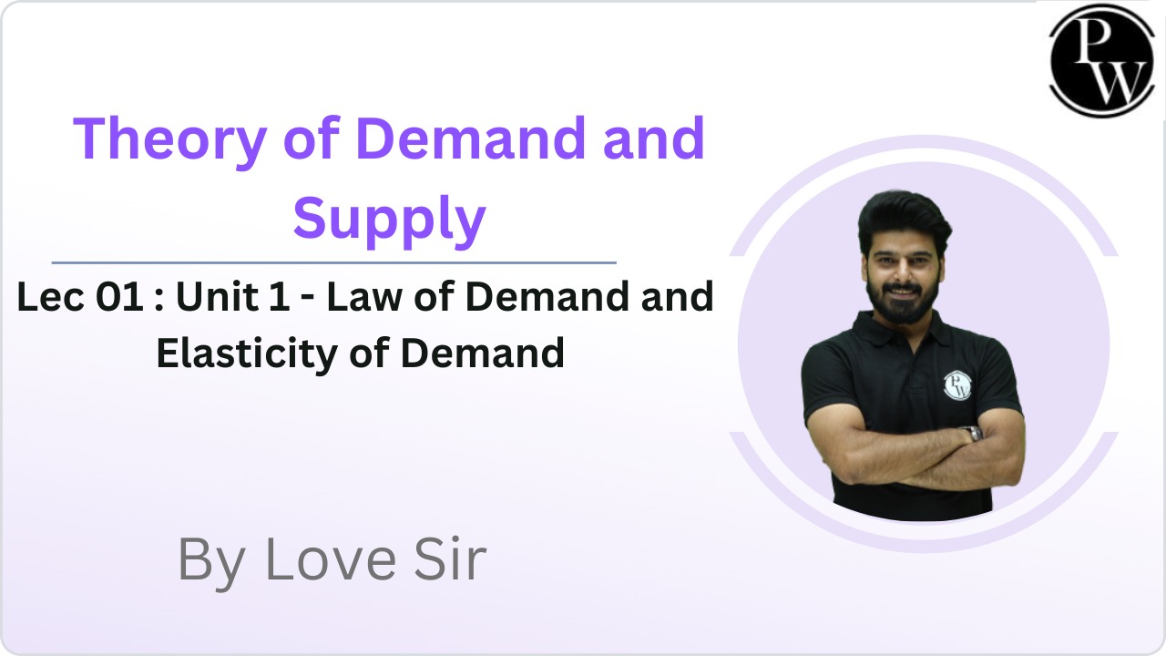 Theory of Demand and Supply 01 : Unit 1 - Law of Demand and Elasticity of Demand