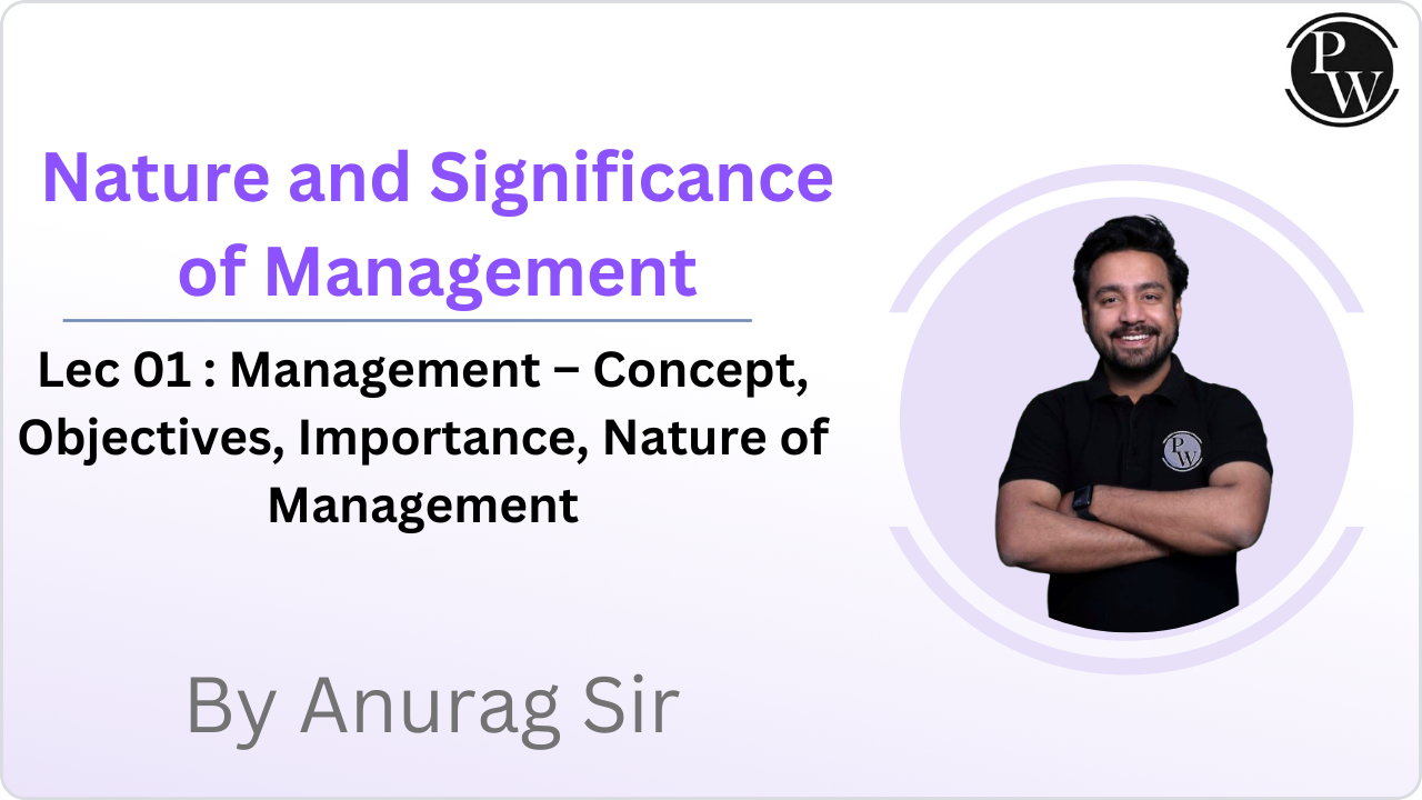 Nature and Significance of Management 01 : Management – Concept, Objectives, Importance, Nature of Management