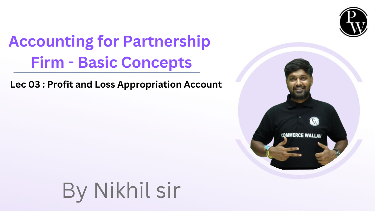 Accounting for Partnership Firm - Basic Concepts 03 : Profit and Loss Appropriation Account