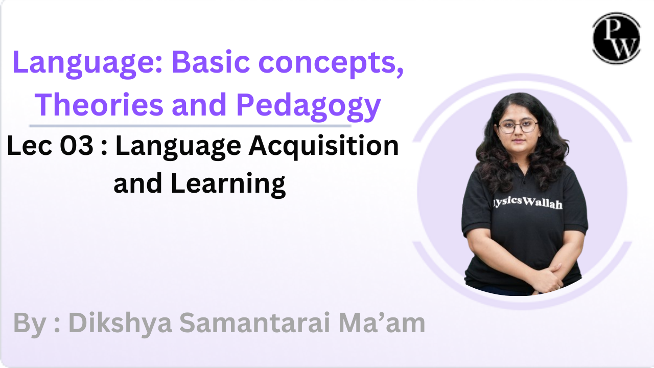 Language: Basic concepts, Theories and Pedagogy 03 : Language Acquisition and Learning
