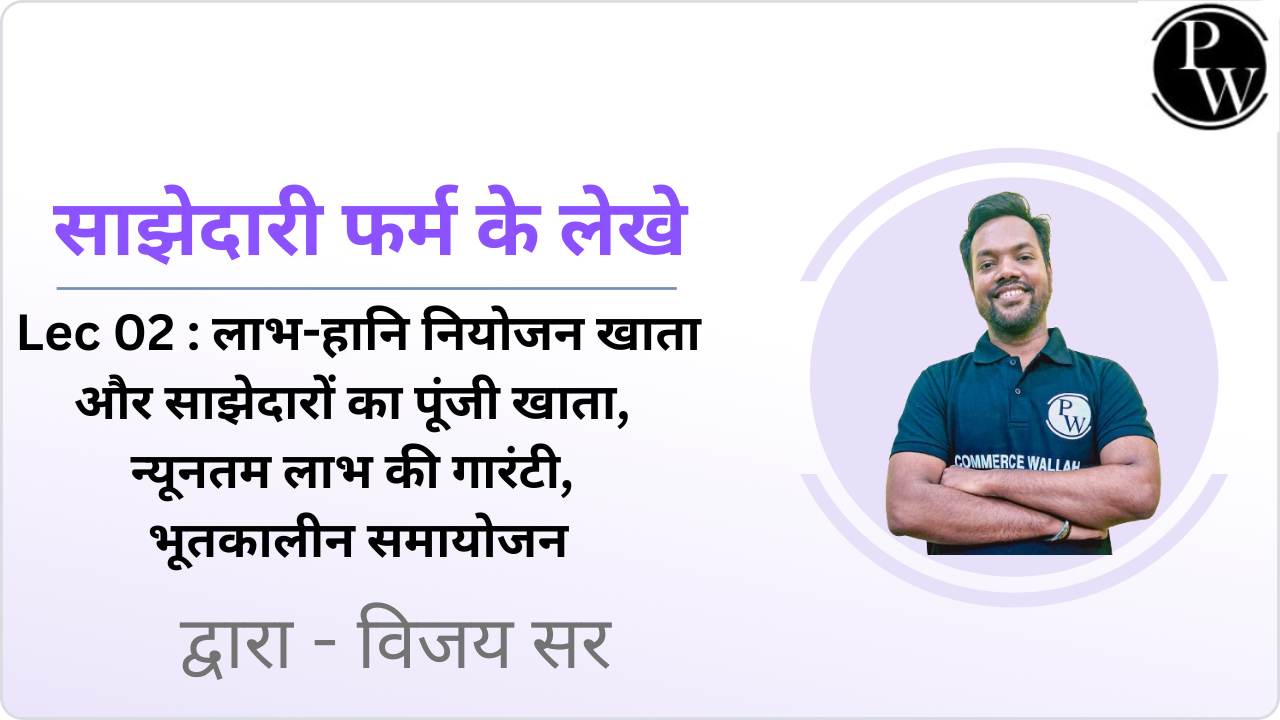 साझेदारी फर्म के लेखे 02 : लाभ-हानि नियोजन खाता और साझेदारों का पूंजी खाता, न्यूनतम लाभ की गारंटी, भूतकालीन समायोजन