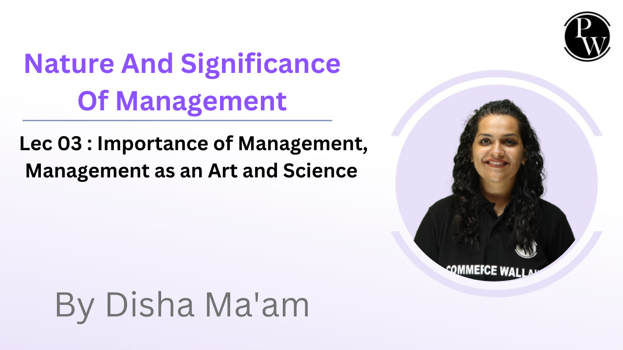 Nature And Significance Of Management 03 : Importance of Management, Management as an Art and Science