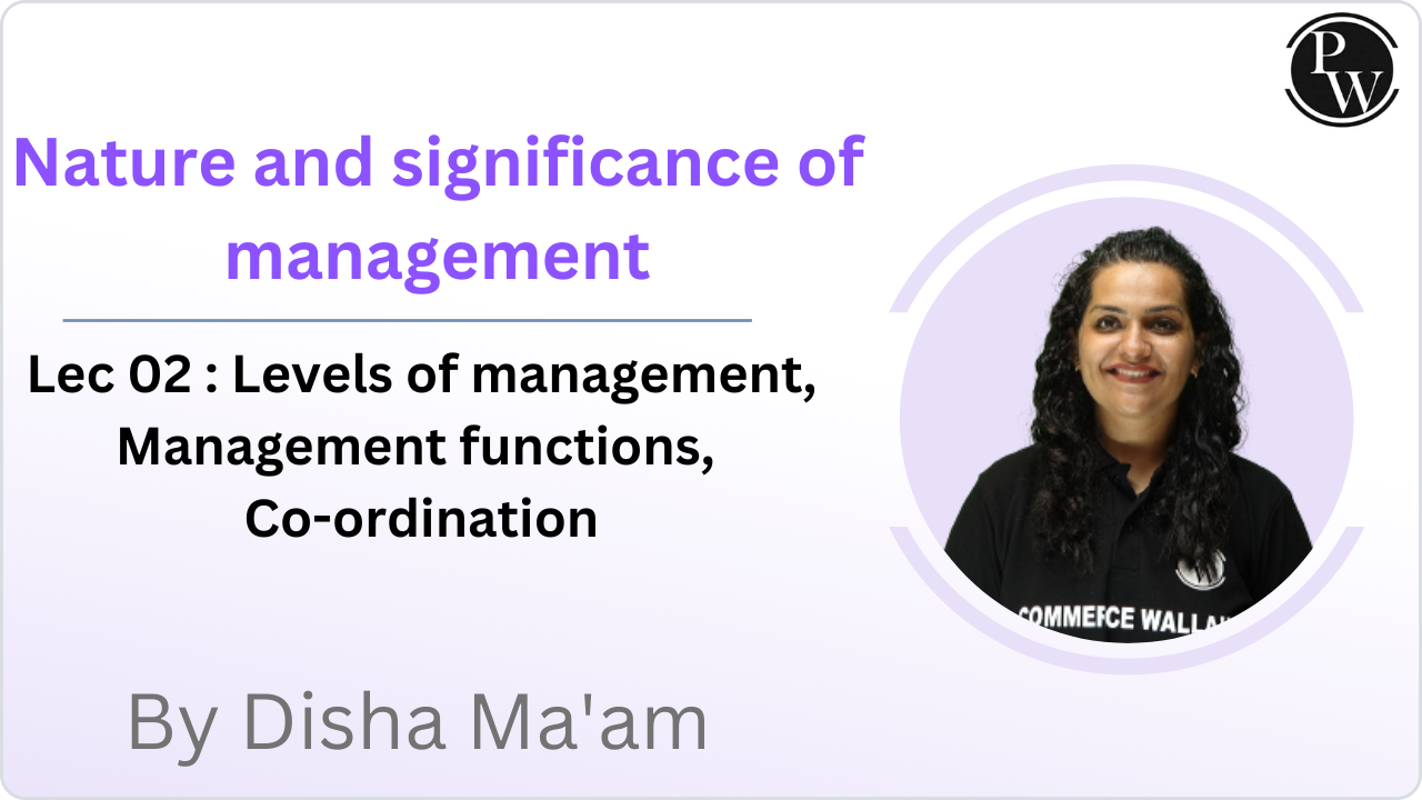 Nature and significance of management 02 : Levels of management, Management functions, Co-ordination