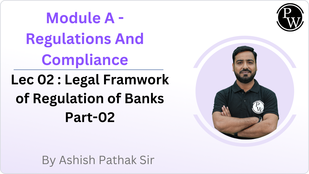Module A - Regulations And Compliance 02 : Legal Framwork of Regulation of Banks Part-02