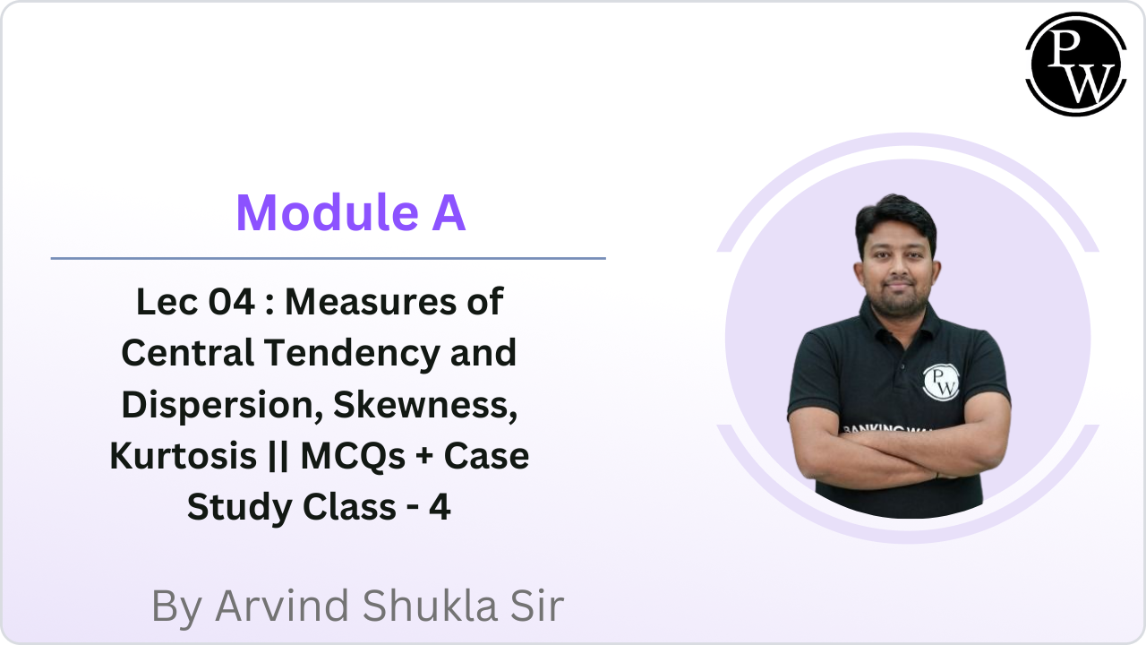 Module A 04 : Measures of Central Tendency and Dispersion, Skewness, Kurtosis || MCQs + Case Study Class - 4