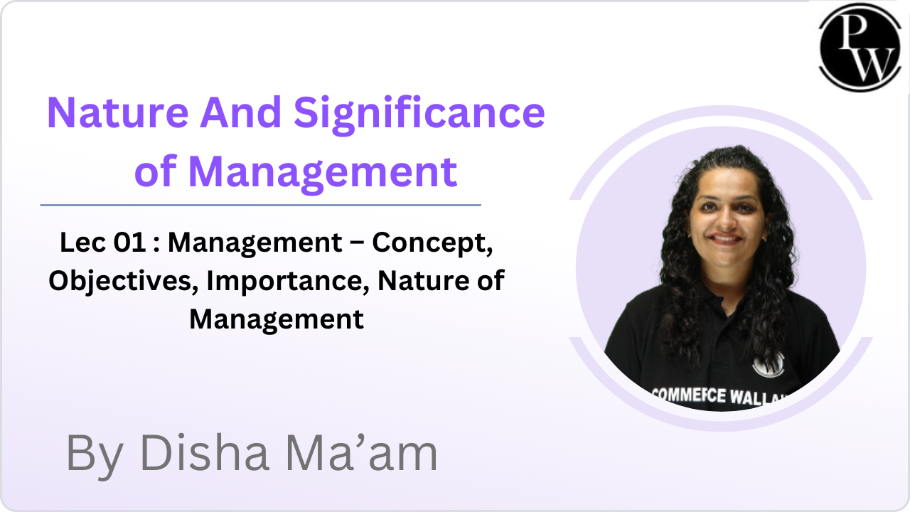 Nature And Significance of Management 01 : Management – Concept, Objectives, Importance, Nature of Management 