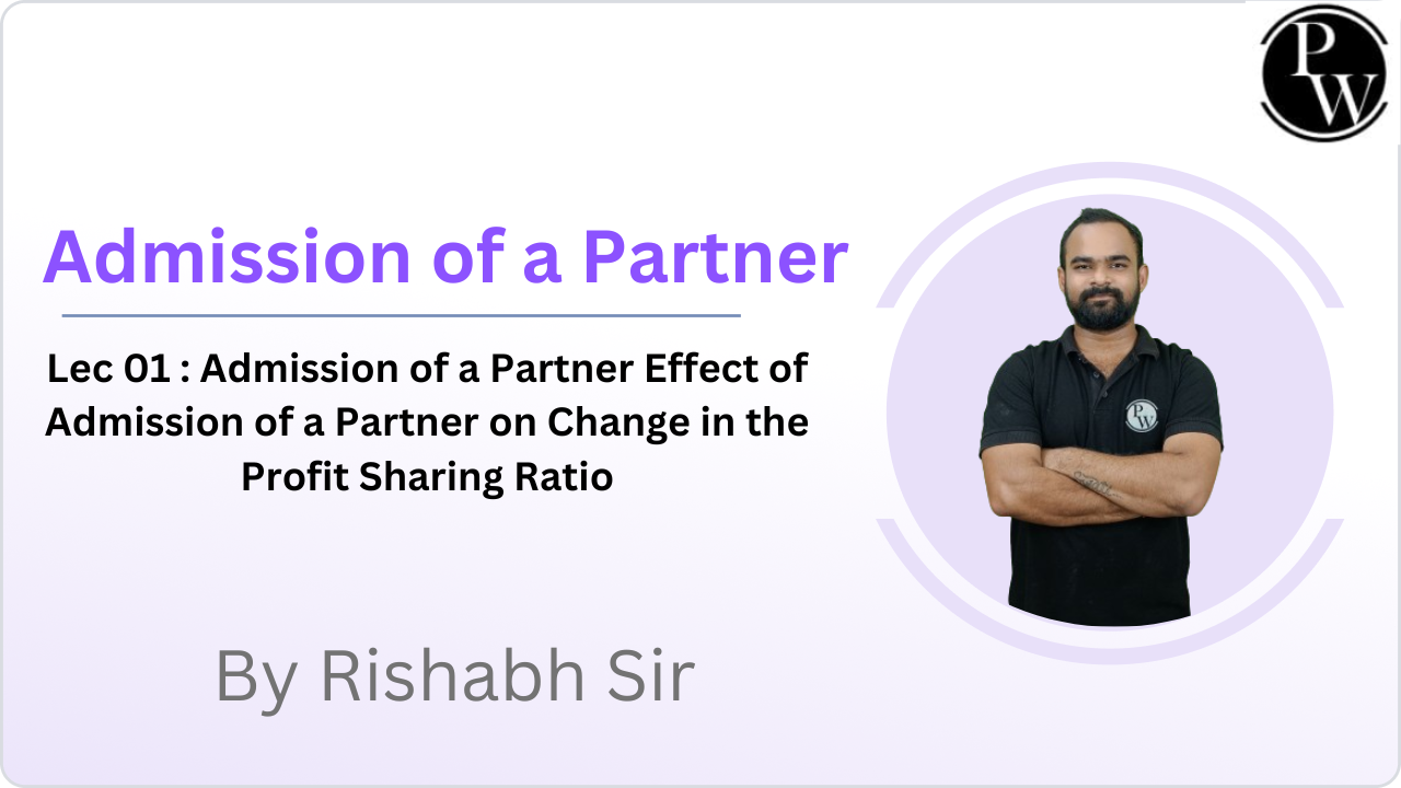 Admission of a Partner 01 : Admission of a Partner Effect of Admission of a Partner on Change in the Profit Sharing Ratio