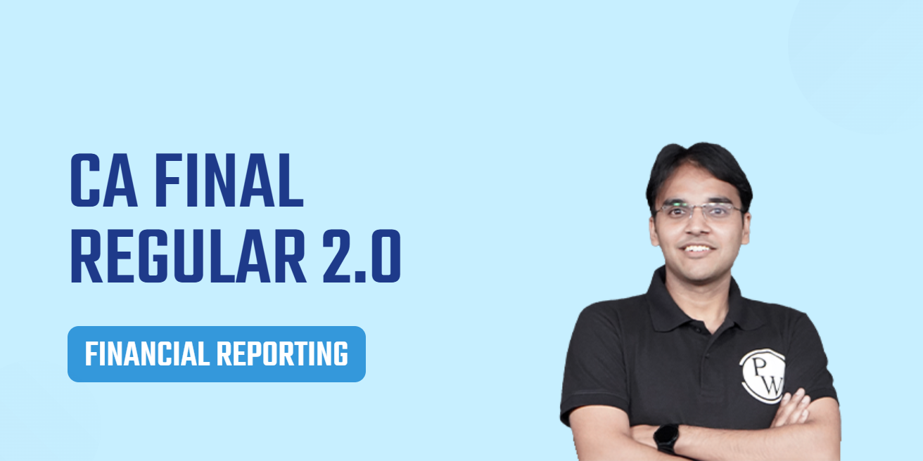 CA Final – Regular Batch 2.0 – Financial Reporting
