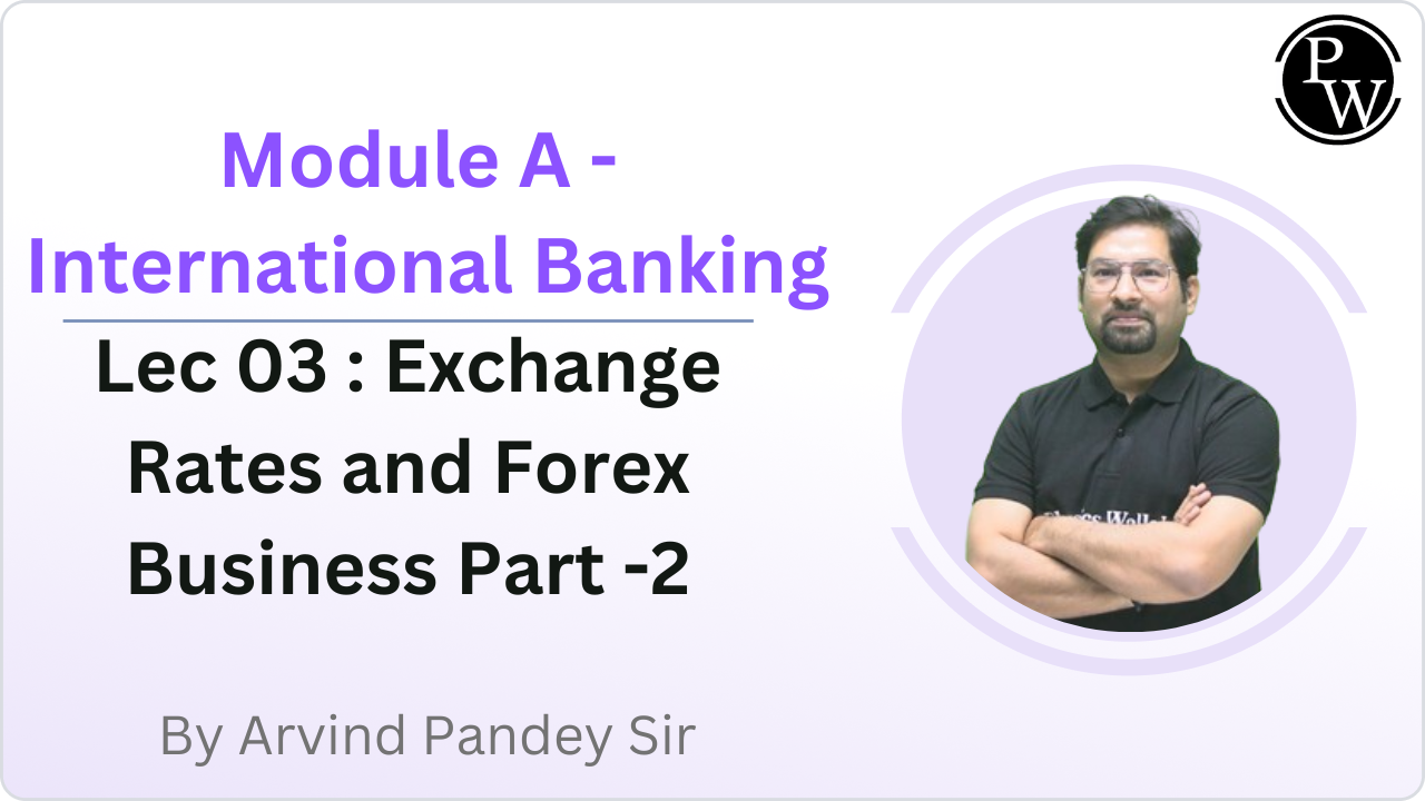 Module A - International Banking 03 : Exchange Rates and Forex Business Part -2