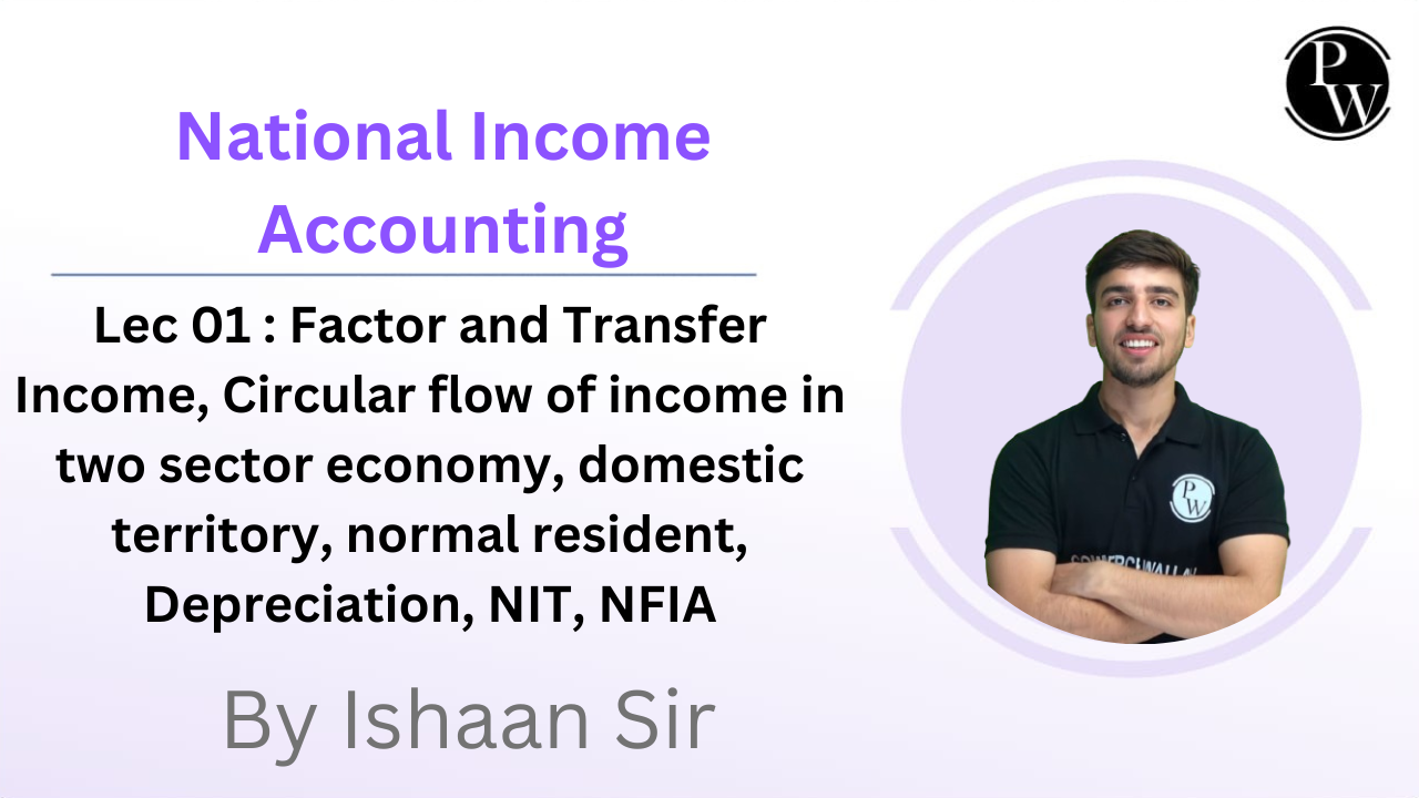 National Income Accounting 01 : Factor and Transfer Income, Circular flow of income in two sector economy, domestic territory, normal resident, Depreciation, NIT, NFIA