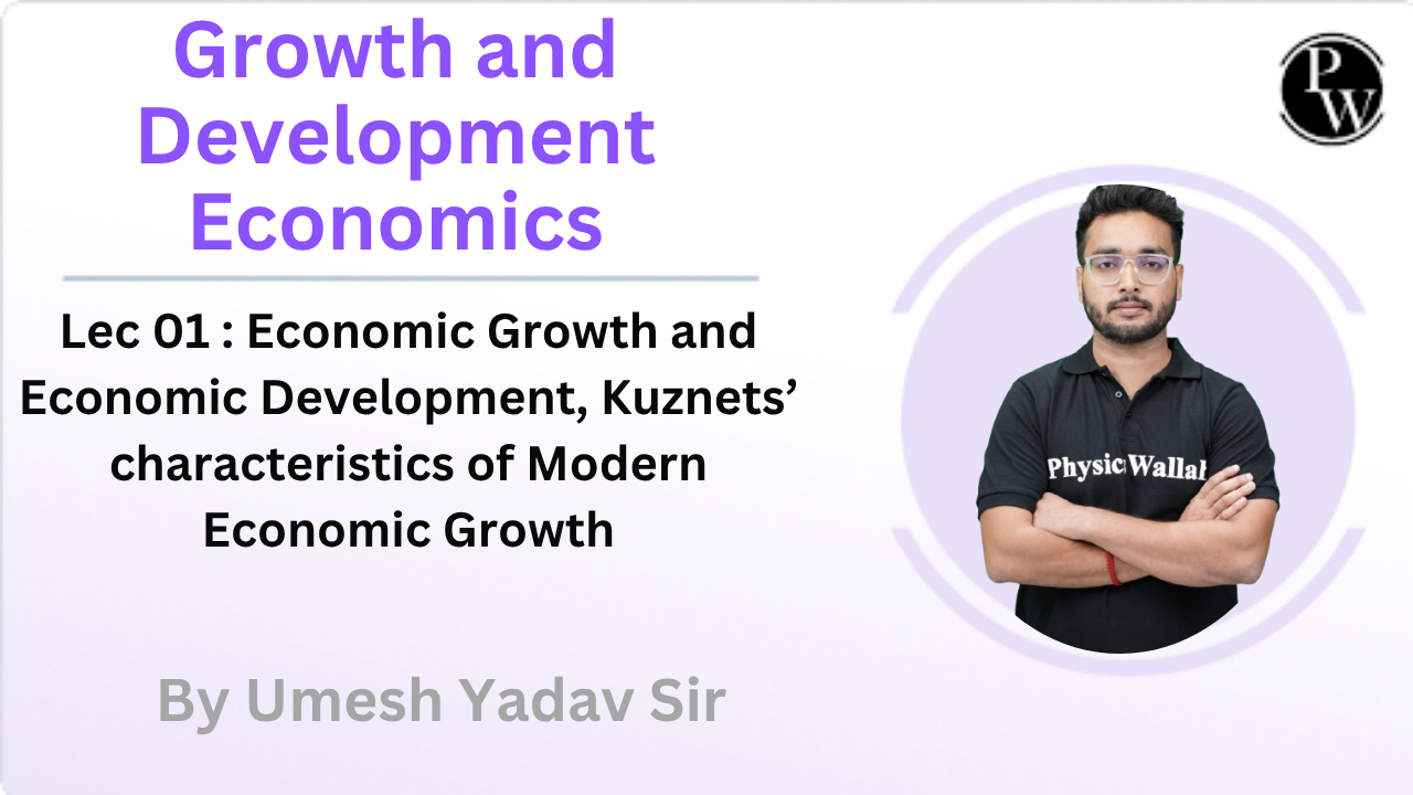 Growth and Development Economics 01 : Economic Growth and Economic Development, Kuznets’ characteristics of Modern Economic Growth 