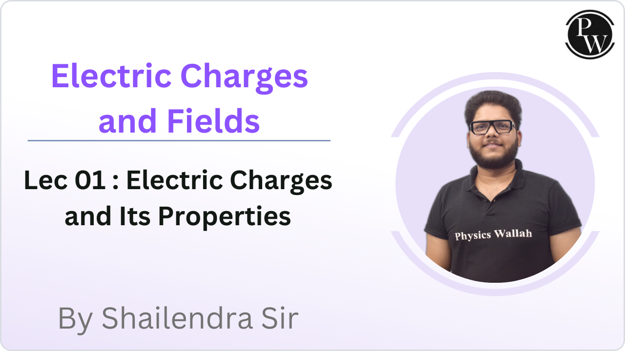 Electric Charges and Fields 01 : Electric Charges and Its Properties 