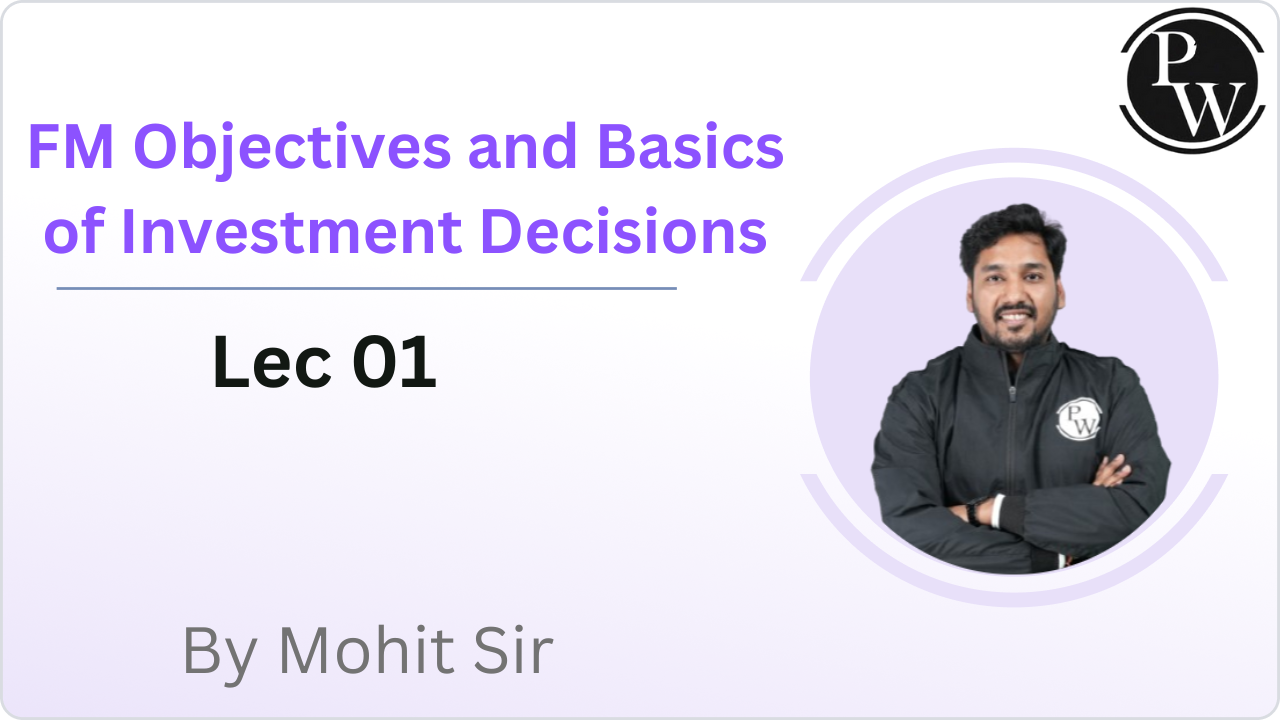 FM Objectives and Basics of Investment Decisions : Lec 01