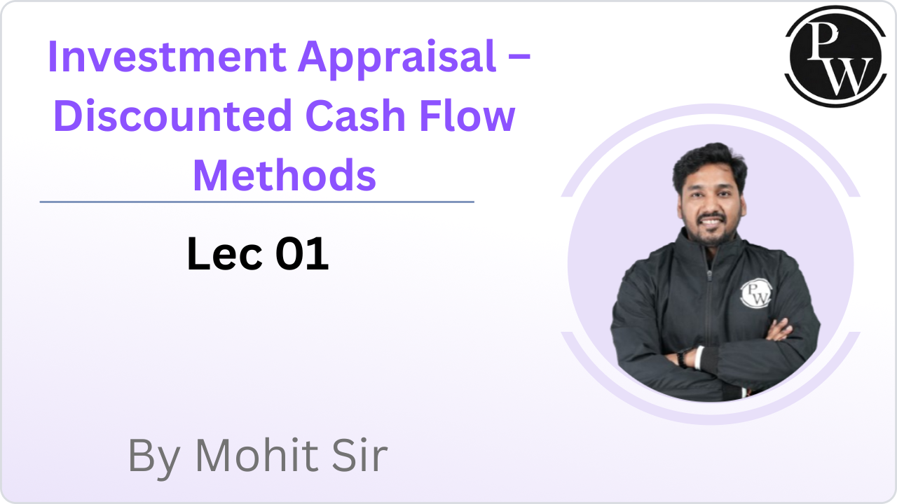 Investment Appraisal – Discounted Cash Flow Methods : Lec 01 