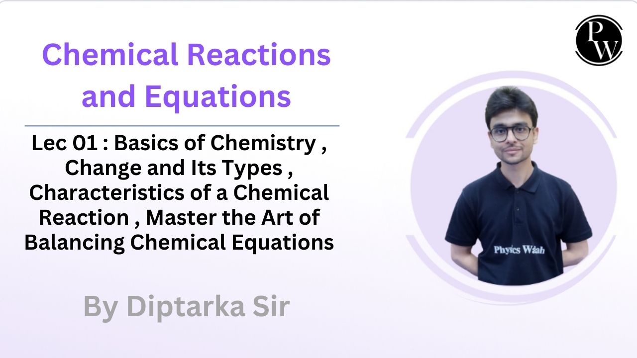 Chemical Reactions and Equations 01 : Basics of Chemistry || Change and Its Types || Characteristics of a Chemical Reaction || Master the Art of Balancing Chemical Equations 