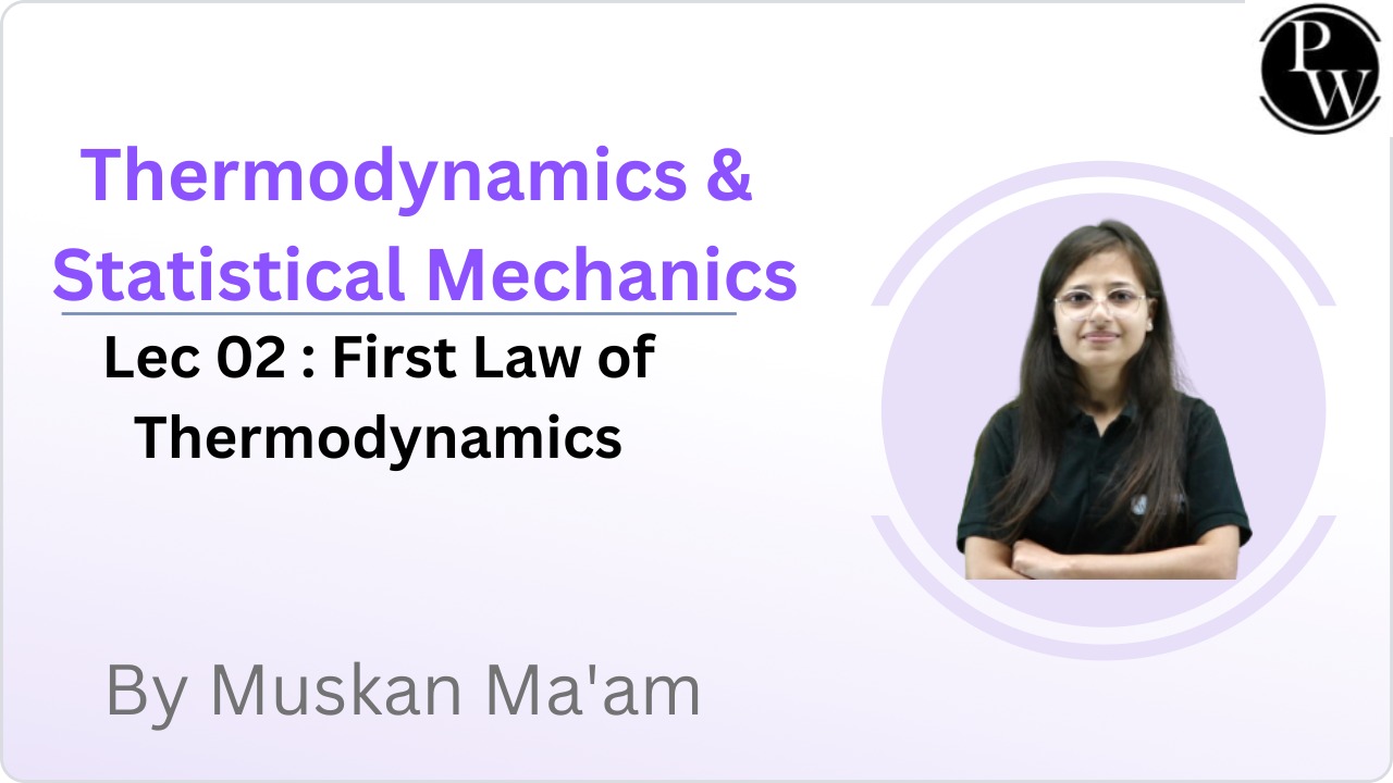 Thermodynamics & Statistical Mechanics 02 : First Law of Thermodynamics 