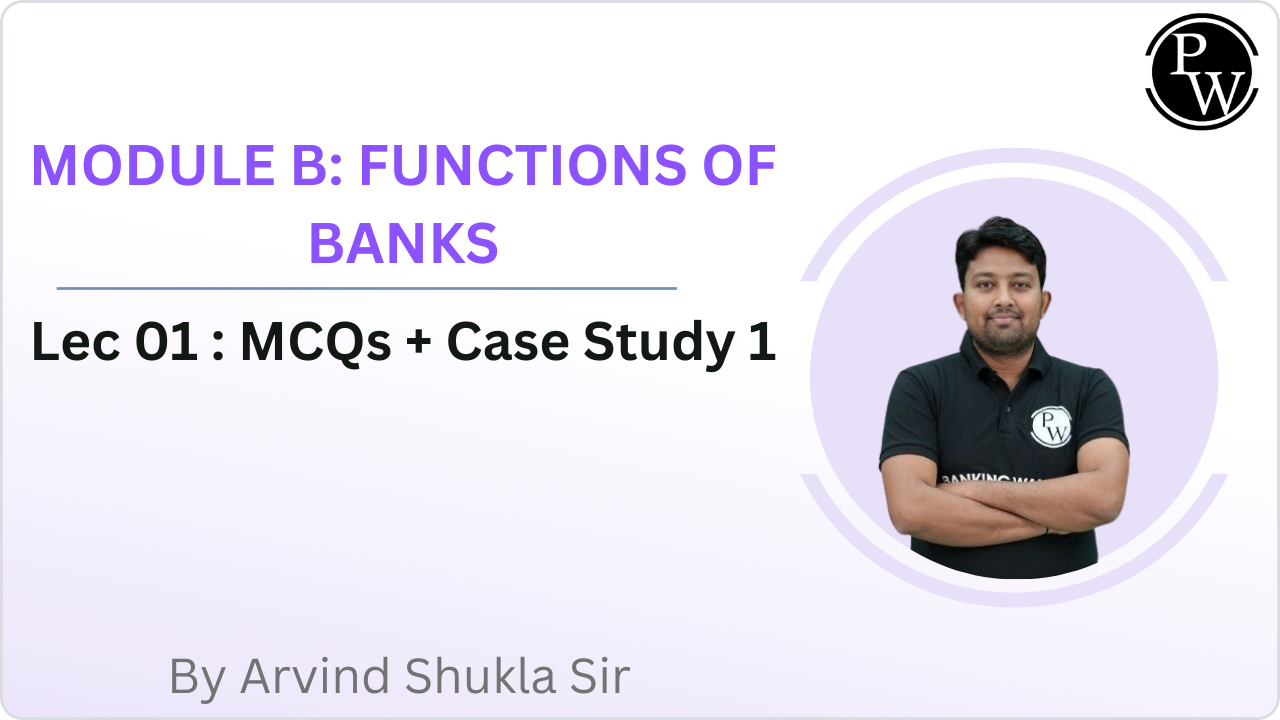 MODULE B: FUNCTIONS OF BANKS 01 : MCQs + Case Study 1
