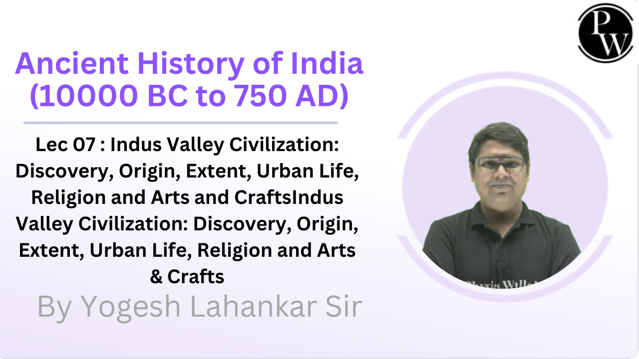 Ancient History of India (10000 BC to 750 AD) 07 : Indus Valley Civilization: Discovery, Origin, Extent, Urban Life, Religion and Arts and CraftsIndus Valley Civilization: Discovery, Origin, Extent, Urban Life, Religion and Arts and Crafts