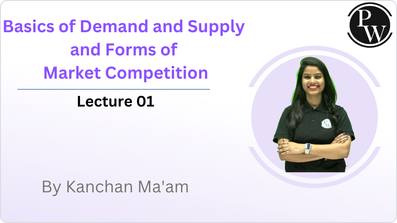 Basics of Demand and Supply and Forms of Market Competition : Lecture 01 