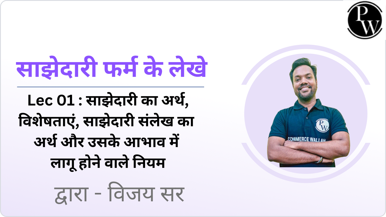 साझेदारी फर्म के लेखे 01 : साझेदारी का अर्थ, विशेषताएं, साझेदारी संलेख का अर्थ और उसके आभाव में लागू होने वाले नियम 
