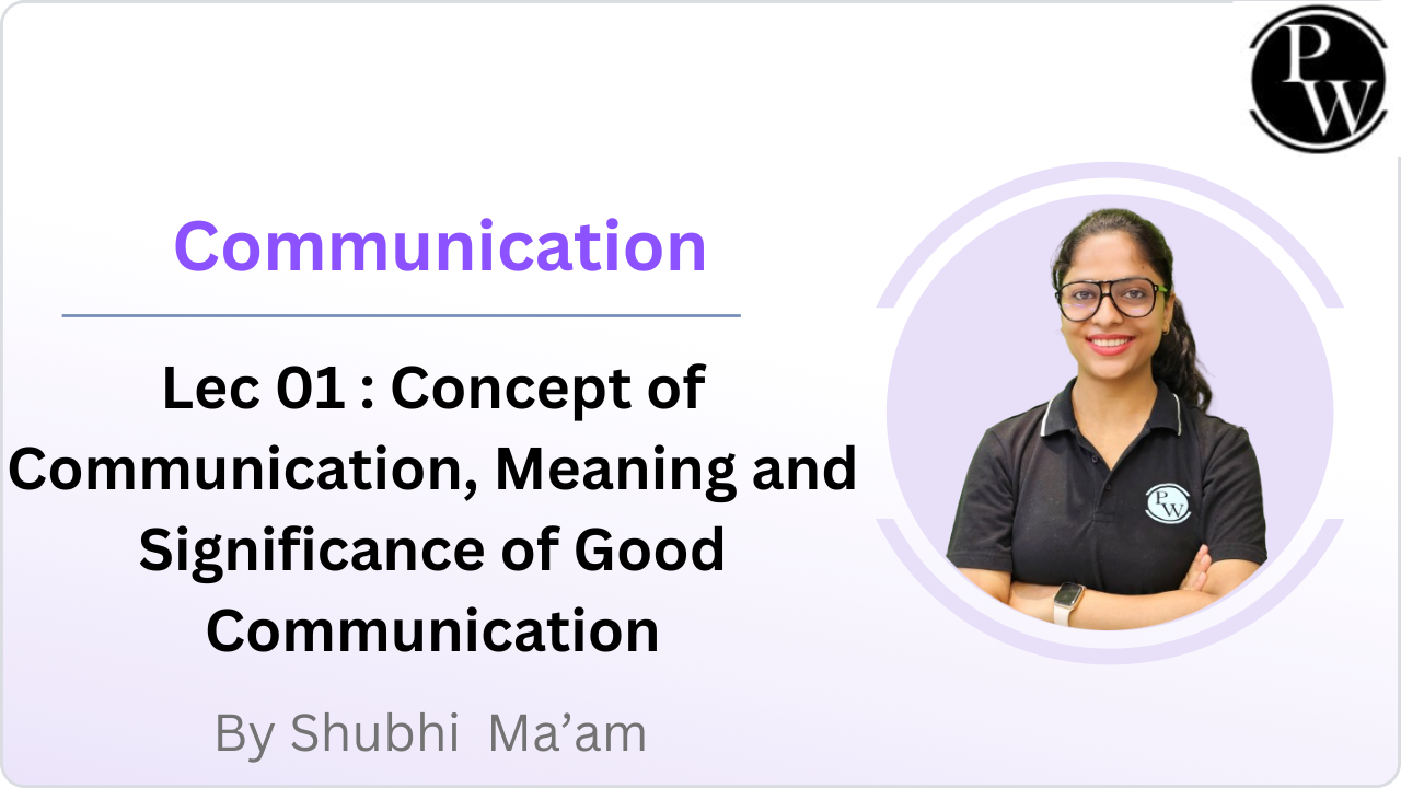 Communication 01 :  Concept of Communication, Meaning and Significance of Good Communication