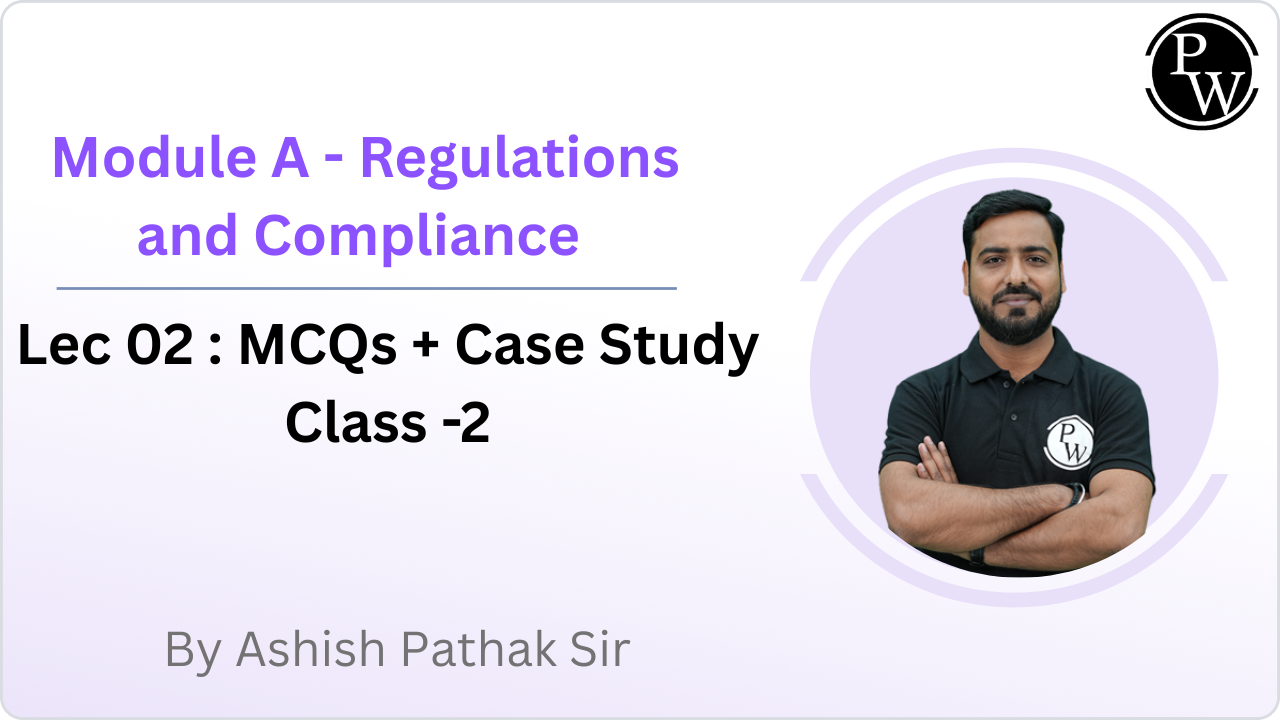Module A - Regulations and Compliance 02 : MCQs + Case Study Class -2