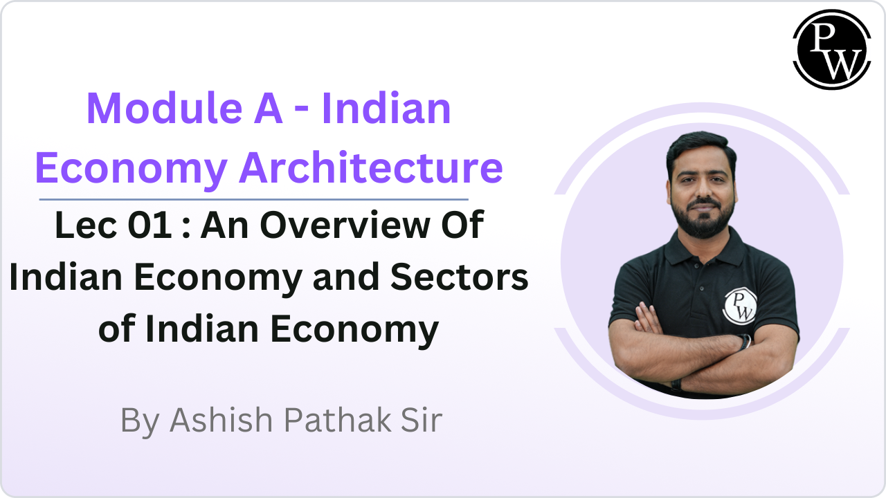 Module A - Indian Economy Architecture 01 : An Overview Of Indian Economy and Sectors of Indian Economy