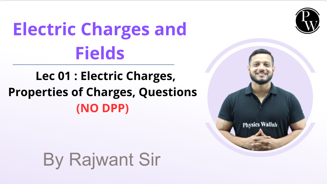 Electric Charges and Fields 01 : Electric Charges || Properties of Charges || Questions || NO DPP 