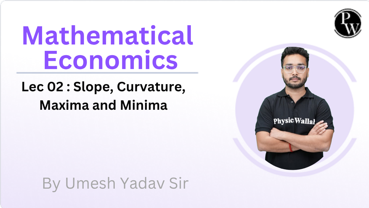  Mathematical Economics 02 : Slope, Curvature, Maxima and Minima 