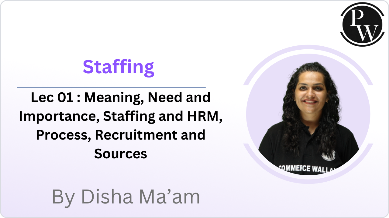Staffing 01 : Meaning, Need and Importance, Staffing and HRM, Process, Recruitment and Sources