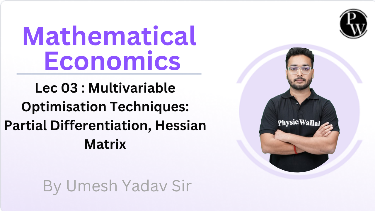 Mathematical Economics 03 :  Multivariable Optimisation Techniques: Partial Differentiation, Hessian Matrix  