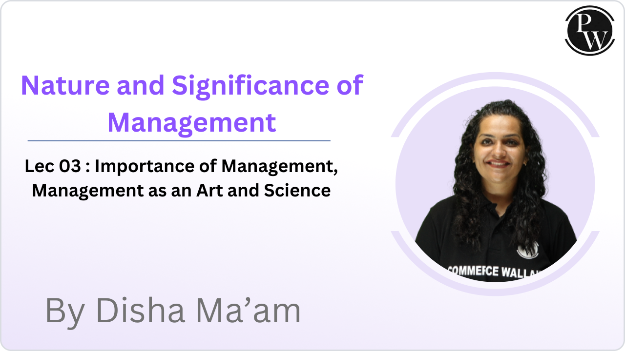 Nature and Significance of Management 03 : Importance of Management, Management as an Art and Science