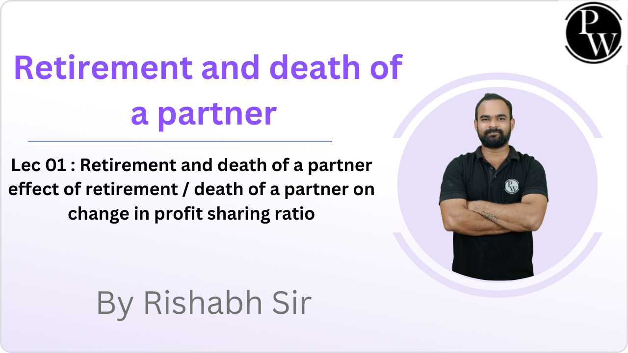  Retirement and death of a partner 01 : Retirement and death of a partner effect of retirement / death of a partner on change in profit sharing ratio