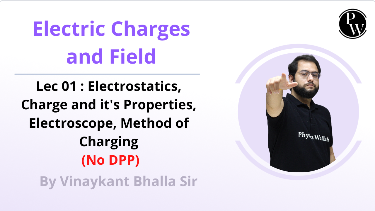 Electric Charges and Fields 01 : Electrostatics || Charge and it's Properties || Electroscope || Method of Charging || No DPP