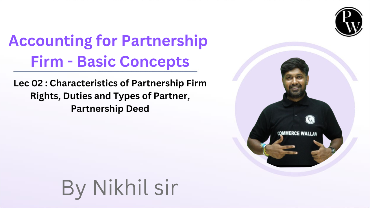Accounting for Partnership Firm - Basic Concepts 02 : Characteristics of Partnership Firm Rights, Duties and Types of Partner, Partnership Deed || Rescheduled @ 07:15 PM